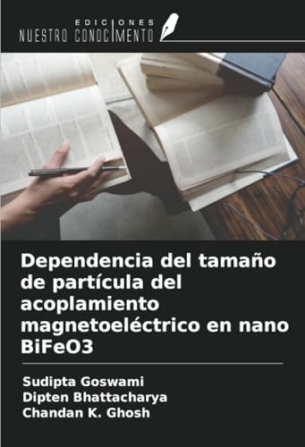 Dependencia del tamaño de partícula del acoplamiento magnetoeléctrico en nano BiFeO3 von Ediciones Nuestro Conocimiento