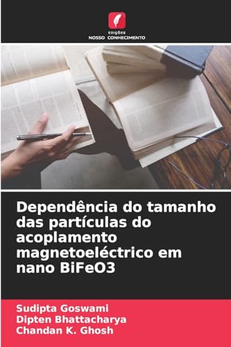 Dependência do tamanho das partículas do acoplamento magnetoeléctrico em nano BiFeO3 von Edições Nosso Conhecimento
