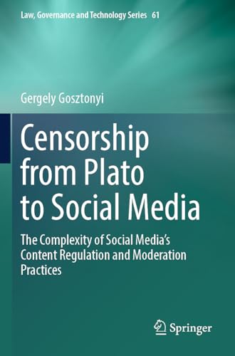 Censorship from Plato to Social Media: The Complexity of Social Media’s Content Regulation and Moderation Practices (Law, Governance and Technology Series, Band 61) von Springer