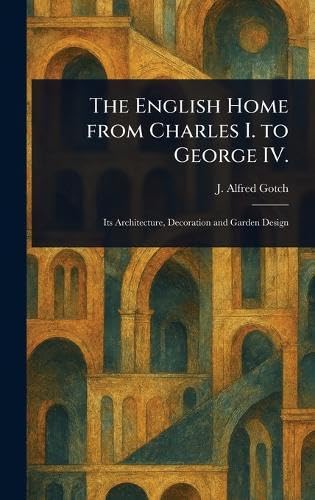 The English Home From Charles I. to George IV. von Anson Street Press
