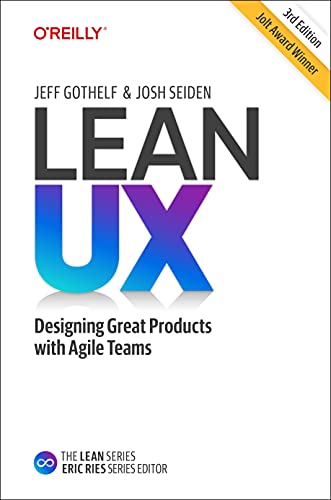 Lean UX: Creating Great Products with Agile Teams