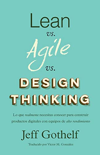 Lean vs Agile vs Design Thinking: Lo que realmente necesitas conocer para construir productos digitales con equipos de alto rendimiento von CREATESPACE
