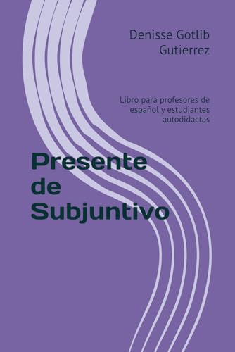 Presente de Subjuntivo: Libro para profesores de español y estudiantes autodidactas