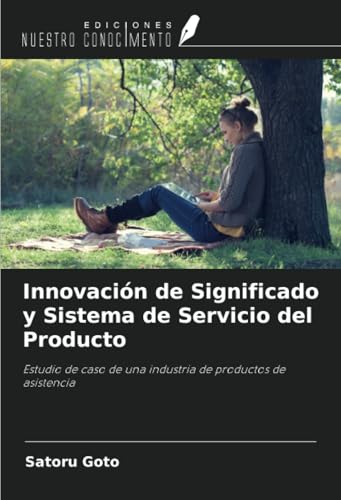 Innovación de Significado y Sistema de Servicio del Producto: Estudio de caso de una industria de productos de asistencia von Ediciones Nuestro Conocimiento