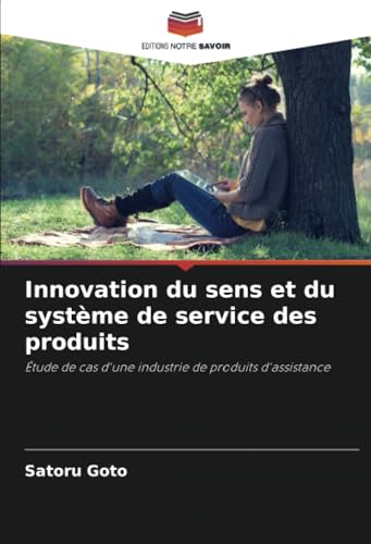 Innovation du sens et du système de service des produits: Étude de cas d'une industrie de produits d'assistance von Editions Notre Savoir