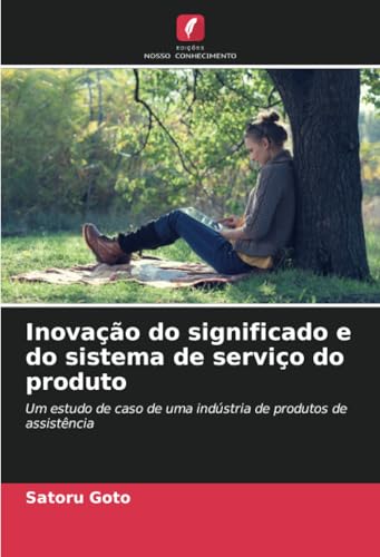 Inovação do significado e do sistema de serviço do produto: Um estudo de caso de uma indústria de produtos de assistência von Edições Nosso Conhecimento