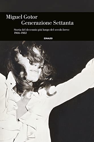 Generazione Settanta. Storia del decennio più lungo del secolo breve (1966-1982) (Einaudi. Storia)