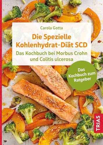 Die Spezielle Kohlenhydrat-Diät SCD: Das Kochbuch bei Morbus Crohn und Colitis ulcerosa. Das Kochbuch zum Ratgeber. von Trias