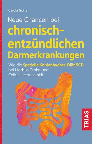 Neue Chancen bei chronisch-entzündlichen Darmerkrankungen: Wie die Spezielle Kohlenhydrat-Diät SCD bei Morbus Crohn und Colitis ulcerosa hilft von Trias