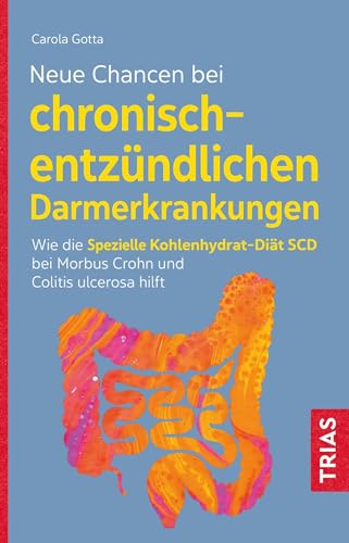 Neue Chancen bei chronisch-entzündlichen Darmerkrankungen: Wie die Spezielle Kohlenhydrat-Diät SCD bei Morbus Crohn und Colitis ulcerosa hilft von Trias