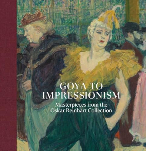 Goya to Impressionism: Masterpieces from the Oskar Reinhart Collection Goya to Impressionism: Masterpieces from the Oskar Reinhart Collection von Paul Holberton Publishing Ltd