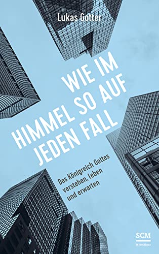 Wie im Himmel so auf jeden Fall: Das Königreich Gottes verstehen, leben und erwarten