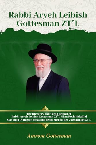 The Life And Legacy of Rabbi Aryeh Leibish Gottesman ZT”L von Book Publishers USA
