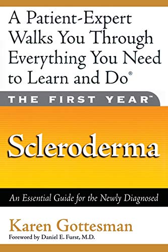 The First Year: Scleroderma: Scleroderma: An Essential Guide for the Newly Diagnosed (The First Year Series)