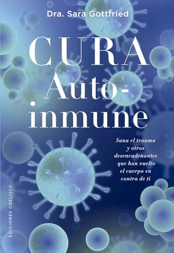 Cura autoinmune: Sana el trauma y otros desencadenantes que han vuelto el cuerpo en contra de ti (Salud y vida natural) von EDICIONES OBELISCO S.L.