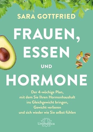 Frauen, Essen, und Hormone: Der 4-wöchige Plan, mit dem Sie Ihren Hormonhaushalt ins Gleichgewicht bringen, Gewicht verlieren und sich wieder wie Sie selbst fühlen von Unimedica, ein Imprint des Narayana Verlags