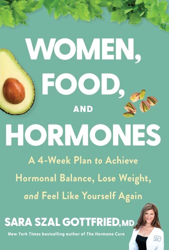 Women, Food, And Hormones: A 4-Week Plan to Achieve Hormonal Balance, Lose Weight, and Feel Like Yourself Again