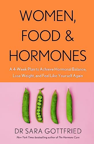 Women, Food and Hormones: A 4-Week Plan to Achieve Hormonal Balance, Lose Weight and Feel Like Yourself Again