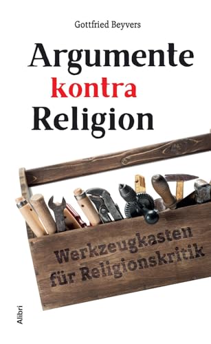 Argumente kontra Religion: Werkzeugkasten für Religionskritik von Alibri Verlag