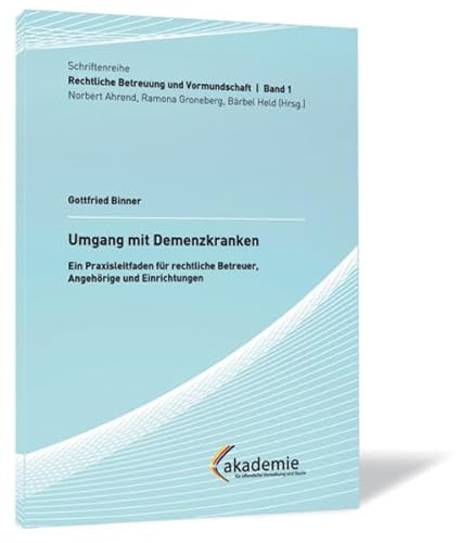 Umgang mit Demenzkranken: Ein Praxisleitfaden für rechtliche Betreuer, Angehörige und Einrichtungen (Rechtliche Betreuung und Vormundschaft) von Steinbeis-Edition