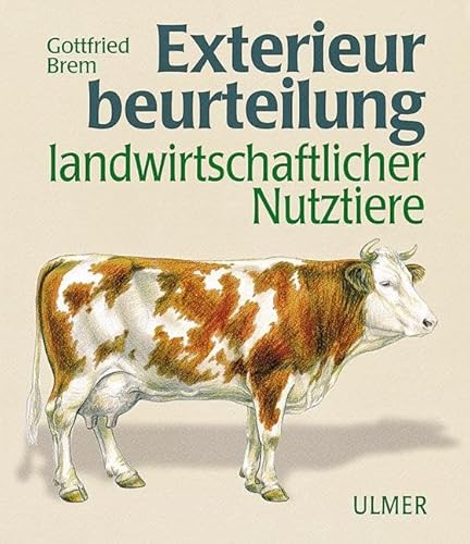 Exterieurbeurteilung landwirtschaftlicher Nutztiere: Unter Mitarb. v. Damme, Klaus / Erbe, Hartmut / Gottschalk, Alfons / König, H. / Kräußlich, Horst / Littmann, Edgar / Naderer, Josef / Utz, Johann von Ulmer Eugen Verlag