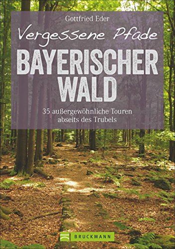 Wanderführer Bayerischer Wald: 35 stille Touren abseits des Trubels. Vergessene Pfade im Bayerwald. Entspannte Wanderungen mit Kindern durch den ... ... außergewöhnliche Touren abseits des Trubels von Bruckmann