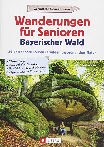 Wanderführer Bayerischer Wald: Wanderungen für Senioren Bayerischer Wald. 30 entspannte Touren in wilder, ursprünglicher Natur. Wandern im ... auch ... auch mit Kindern / Wege zwischen 2 und 10 km