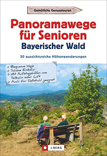 Wanderführer Senioren: Panoramawege für Senioren Bayerischer Wald. 30 aussichtsreiche Höhenwanderungen. Leichte, seniorengeeignete Wanderungen mit Panoramablicken. GPS-Tracks zum Download