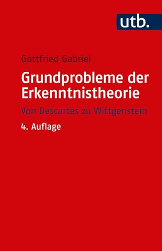 Grundprobleme der Erkenntnistheorie: Von Descartes zu Wittgenstein