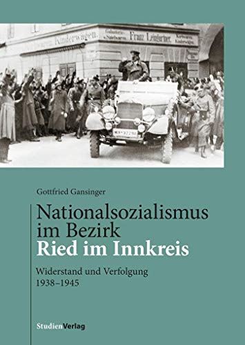 Nationalsozialismus im Bezirk Ried im Innkreis: Widerstand und Verfolgung 1938-1945 von Studienverlag GmbH