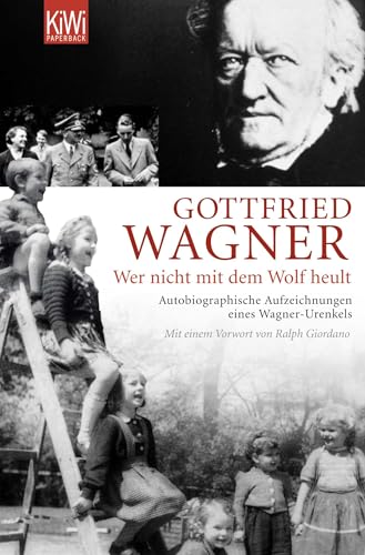 Wer nicht mit dem Wolf heult: Autobiographische Aufzeichnungen eines Wagner-Urenkels von Kiepenheuer & Witsch GmbH