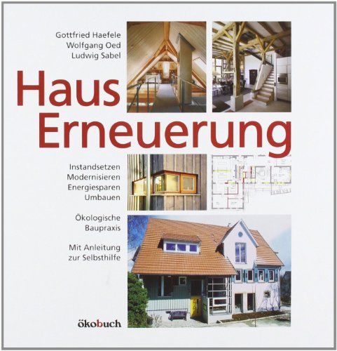 Hauserneuerung: Instandsetzen - Modernisieren - Energiesparen - Umbauen. Ökologische Baupraxis. Mit Anleitung zur Selbsthilfe.
