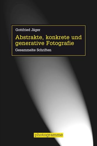 Abstrakte, konkrete und generative Fotografie: Gesammelte Schriften (Photogramme) von WILHELM FINK VERLAG