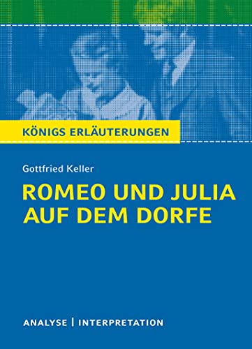 Romeo und Julia auf dem Dorfe von Gottfried Keller: Textanalyse und Interpretation mit Zusammenfassung, Inhaltsangabe, Charakterisierung, ... Erläuterungen und Materialien, Band 251)