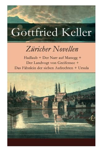 Züricher Novellen: Hadlaub + Der Narr auf Manegg + Der Landvogt von Greifensee + Das Fähnlein der sieben Aufrechten + Ursula von E-Artnow