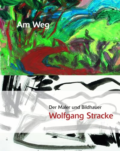 Am Weg: Der Maler und Bildhauer Wolfgang Stracke von Böhlau Verlag Wien