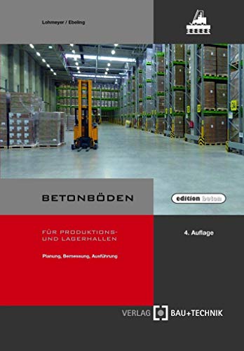 Betonböden für Produktions- und Lagerhallen: Planung, Bemessung, Ausführung (Edition beton) von Verlag Bau+Technik