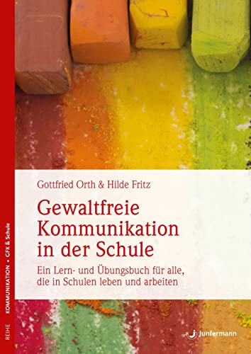 Gewaltfreie Kommunikation in der Schule: Wie Wertschätzung gelingen kann. Ein Lern- und Übungsbuch für alle, die in Schulen leben u. arbeiten von Junfermann Verlag