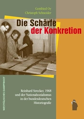 Die Schärfe der Konkretion: Reinhard Strecker, 1968 und der Nationalsozialismus in der deutschen Historiografie von Westfälisches Dampfboot