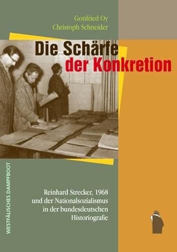 Die Schärfe der Konkretion: Reinhard Strecker, 1968 und der Nationalsozialismus in der deutschen Historiografie Die Schärfe der Konkretion: Reinhard Strecker, 1968 und der Nationalsozialismus in der deutschen Historiografie