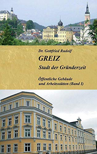 GREIZ - Stadt der Gründerzeit: Öffentliche Gebäude und Arbeitsstätten. Drei Essays zur Einführung, der folgenden Vorstellung von 56 gründerzeitlichen ... und der Schlussbetrachtung mit dem Ausblick.
