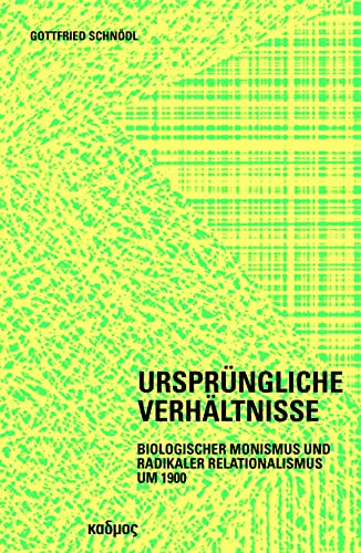 Ursprüngliche Verhältnisse. Emanzipation und Auflösung des Relationalen um 1900 (Kaleidogramme): Biologischer Monismus und radikaler Relationalismus um 1900