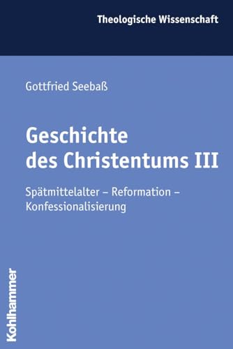 Geschichte des Christentums III: Spätmittelalter - Reformation - Konfessionalisierung (Theologische Wissenschaft: Sammelwerk für Studium und Beruf, 7, Band 7)