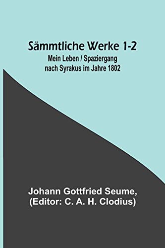 Sämmtliche Werke 1-2: Mein Leben / Spaziergang nach Syrakus im Jahre 1802 von Alpha Edition