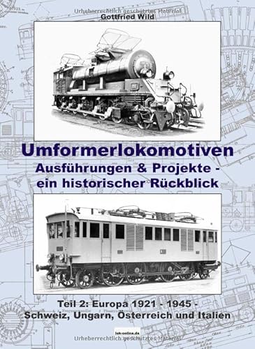 Umformerlokomotiven: Ausführungen & Projekte - ein historischer Rückblick: Teil 2: Europa 1921 - 1945 (Schweiz, Ungarn, Österreich und Italien) von xyania internet verlag