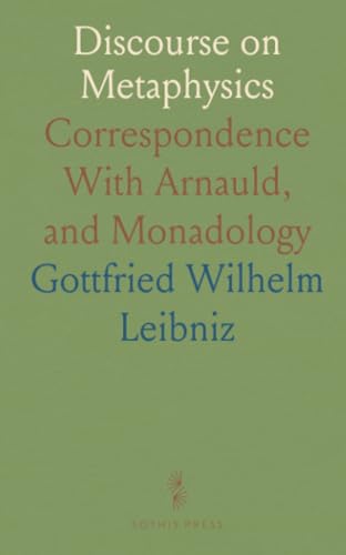 Discourse on Metaphysics: Correspondence With Arnauld, and Monadology von Sothis Press