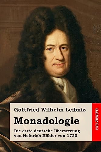 Monadologie: Die erste deutsche Übersetzung von Heinrich Köhler von 1720 von CREATESPACE