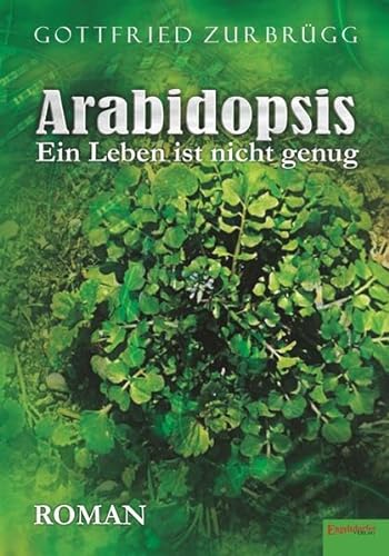 Arabidopsis - ein Leben ist nicht genug: Roman von Engelsdorfer Verlag