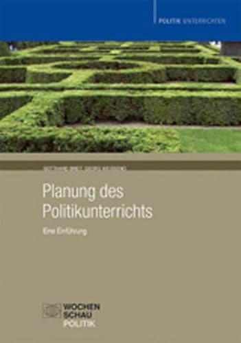 Planung des Politikunterrichts: Eine Einführung: Eine Einführung. Gegenstandsbereich. Bedingungsanalyse. Ziele. Methoden und Medien. Politikdidaktische Perspektiven (Politik unterrichten) von Wochenschau Verlag