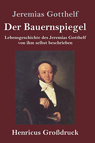 Der Bauernspiegel (Großdruck): Lebensgeschichte des Jeremias Gotthelf von ihm selbst beschrieben